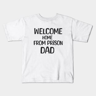 Welcome Home From Prison Dad Kids T-Shirt